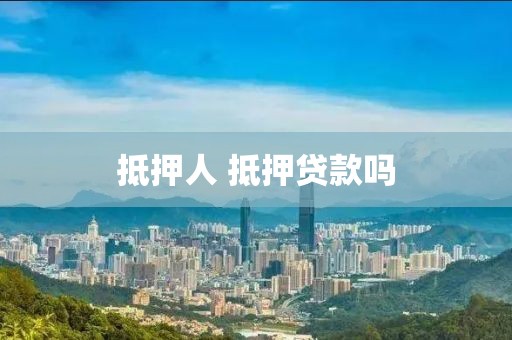 抵押人 抵押贷款吗