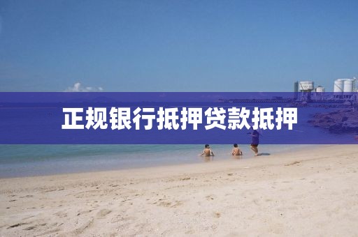 正规银行抵押贷款抵押