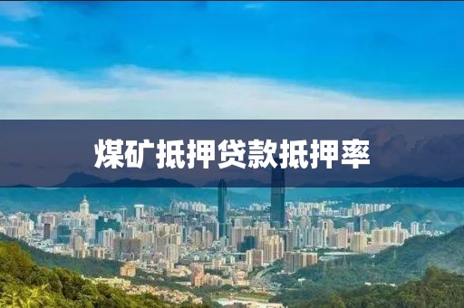 煤矿抵押贷款抵押率