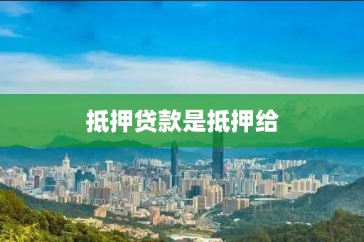 抵押贷款是抵押给