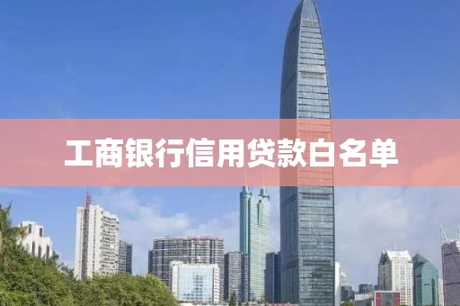 工商银行信用贷款白名单