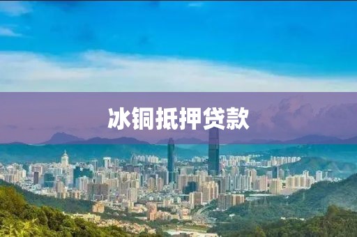 冰铜抵押贷款