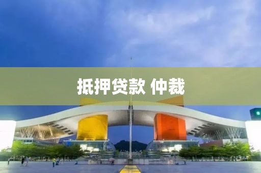 抵押贷款 仲裁