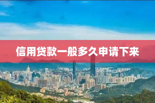 信用贷款一般多久申请下来