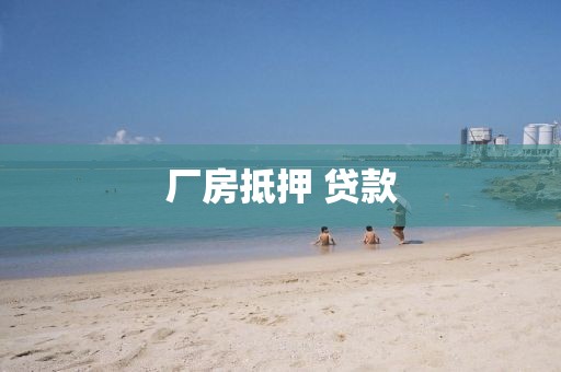 厂房抵押 贷款