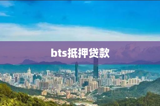 bts抵押贷款