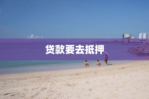 贷款要去抵押