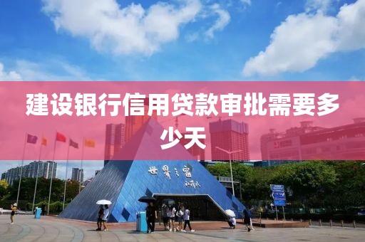建设银行信用贷款审批需要多少天