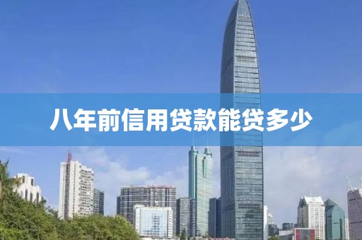 八年前信用贷款能贷多少