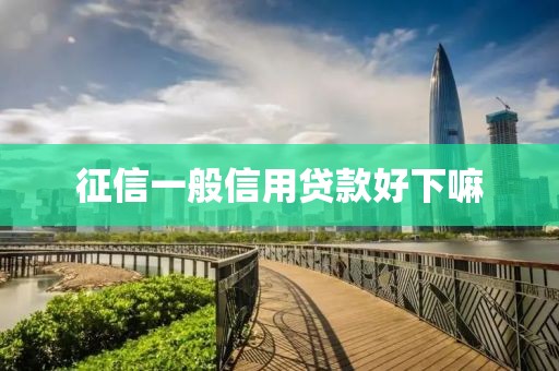 征信一般信用贷款好下嘛