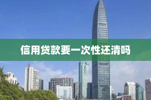 信用贷款要一次性还清吗