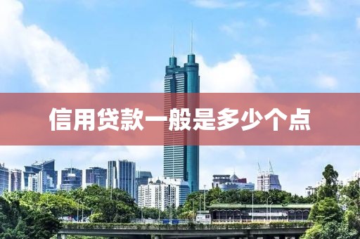 信用贷款一般是多少个点