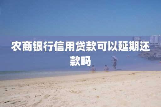 农商银行信用贷款可以延期还款吗