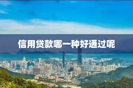 信用贷款哪一种好通过呢