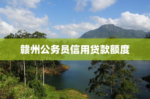 赣州公务员信用贷款额度