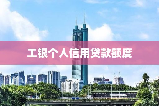 工银个人信用贷款额度