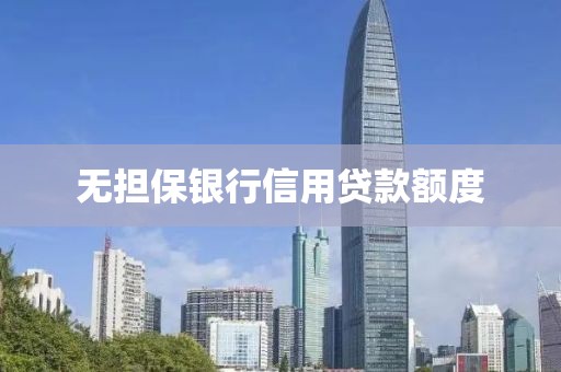 无担保银行信用贷款额度