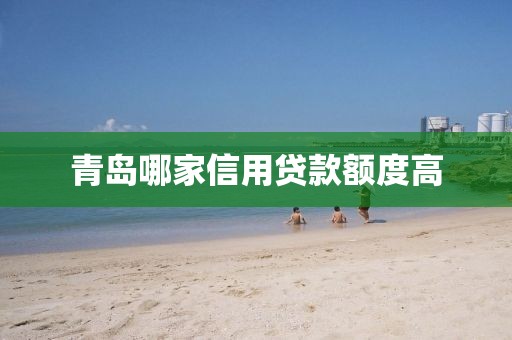 青岛哪家信用贷款额度高