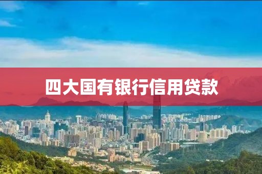 四大国有银行信用贷款