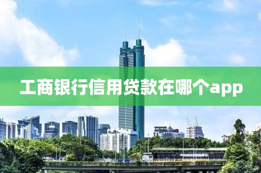 工商银行信用贷款在哪个app
