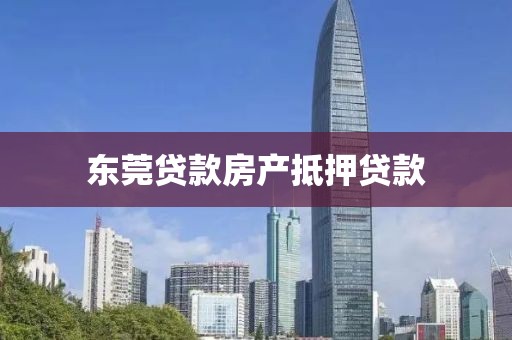 东莞贷款房产抵押贷款