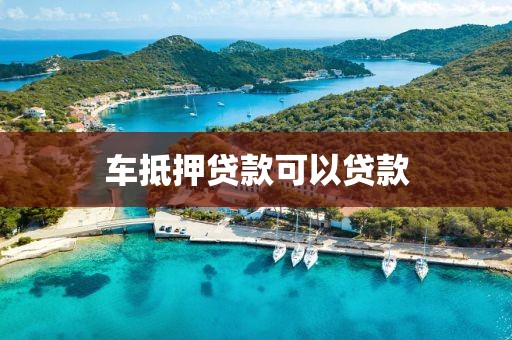 车抵押贷款可以贷款