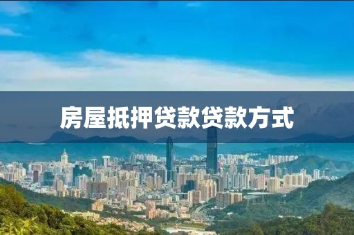 房屋抵押贷款贷款方式