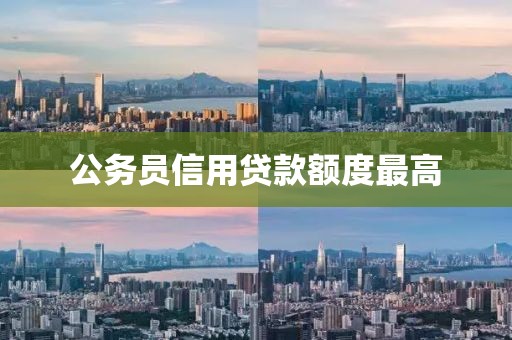 公务员信用贷款额度最高