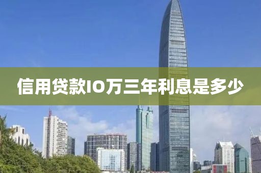 信用贷款IO万三年利息是多少