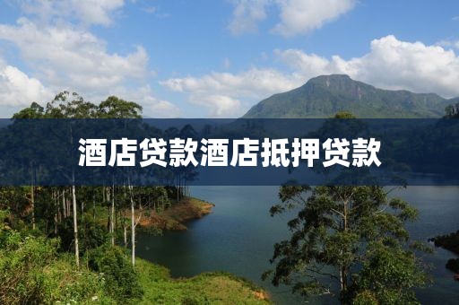 酒店贷款酒店抵押贷款