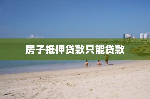 房子抵押贷款只能贷款