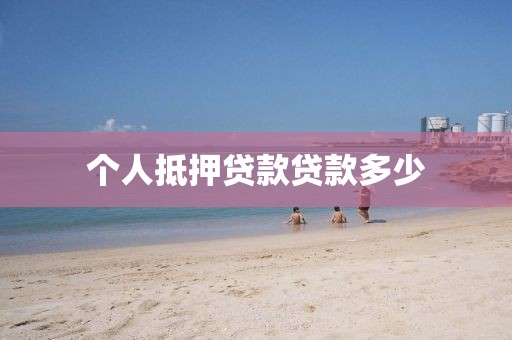 个人抵押贷款贷款多少
