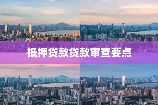 抵押贷款贷款审查要点