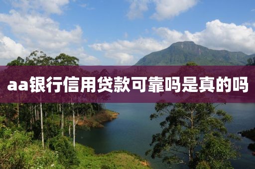 aa银行信用贷款可靠吗是真的吗