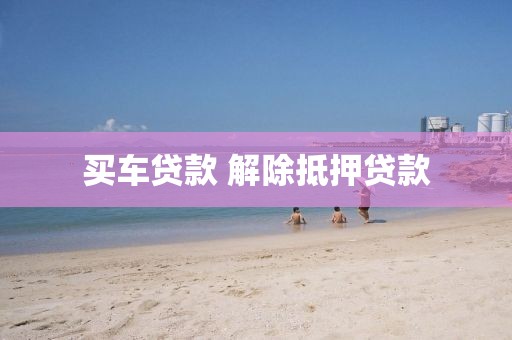 买车贷款 解除抵押贷款