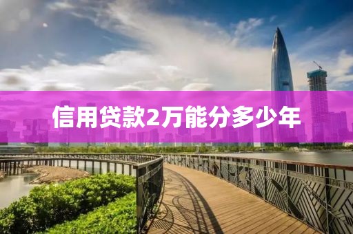 信用贷款2万能分多少年