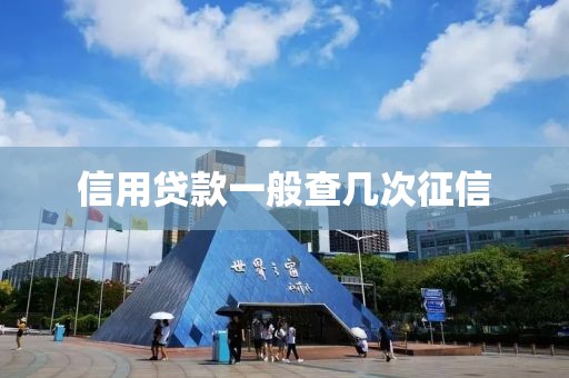信用贷款一般查几次征信