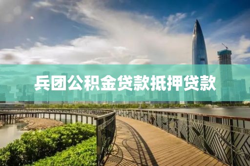 兵团公积金贷款抵押贷款