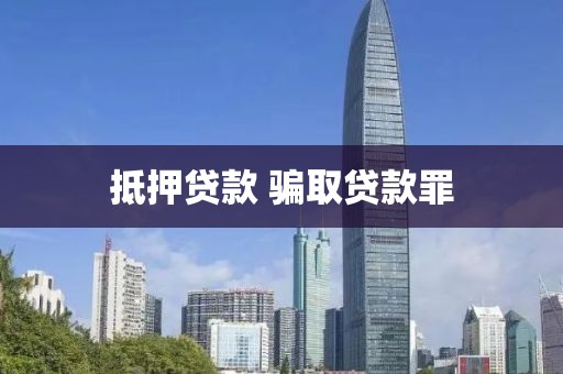 抵押贷款 骗取贷款罪