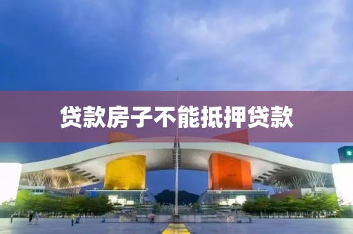 贷款房子不能抵押贷款