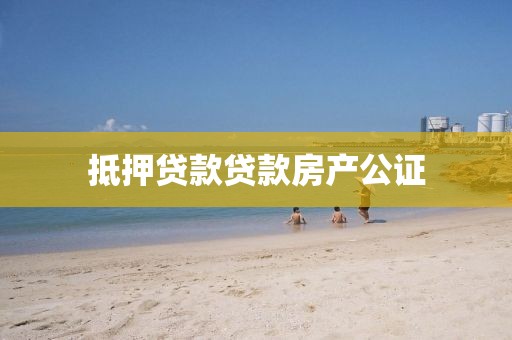 抵押贷款贷款房产公证