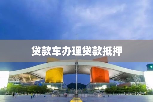 贷款车办理贷款抵押