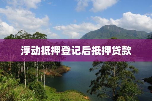 浮动抵押登记后抵押贷款
