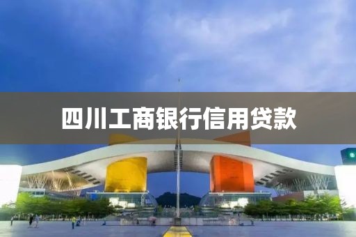 四川工商银行信用贷款