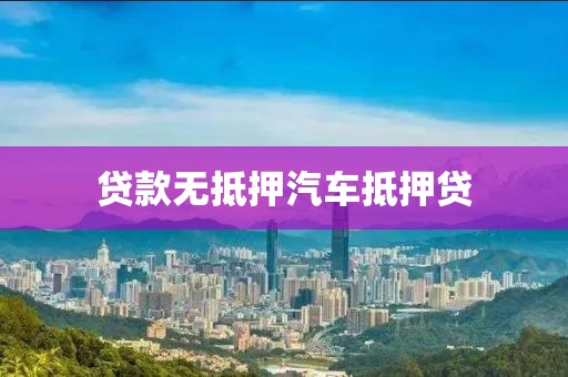 贷款无抵押汽车抵押贷