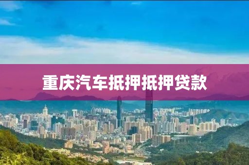 重庆汽车抵押抵押贷款