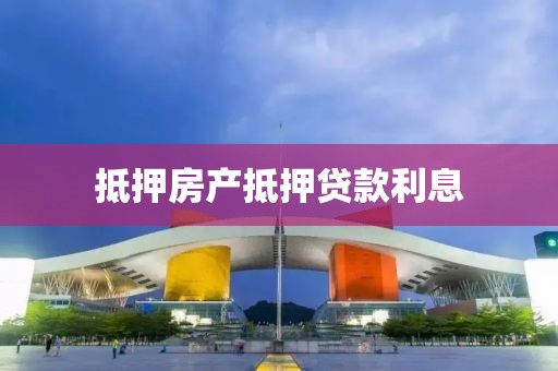 抵押房产抵押贷款利息