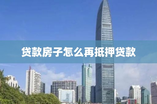 贷款房子怎么再抵押贷款