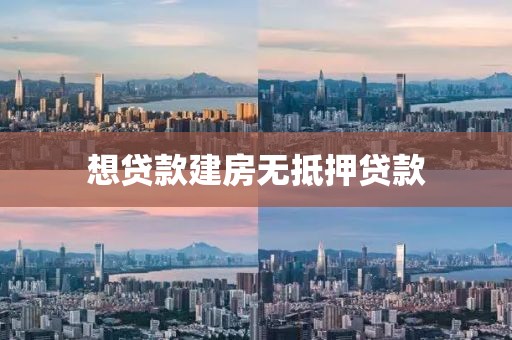 想贷款建房无抵押贷款