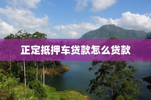 正定抵押车贷款怎么贷款